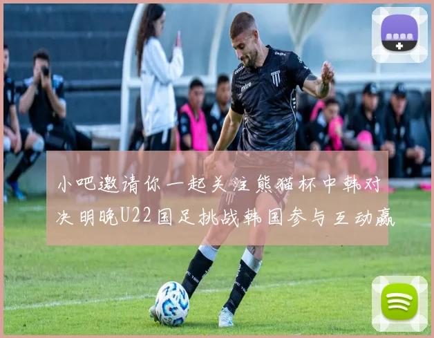 小吧邀请你一起关注熊猫杯中韩对决明晚U22国足挑战韩国参与互动赢取比赛门票