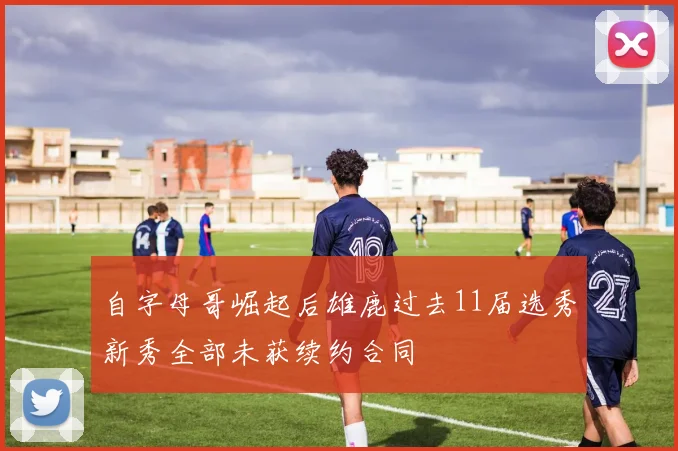 自字母哥崛起后雄鹿过去11届选秀新秀全部未获续约合同